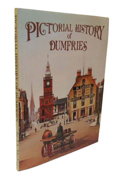 The Pictorial History of Dumfries Compiled By J.A. Mackay 1990