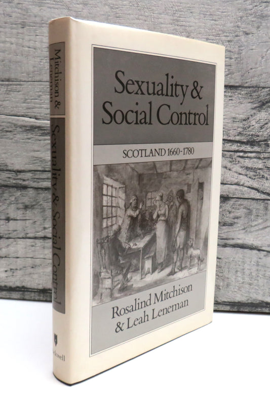 Sexuality and Social Control Scotland 1660-1780 By Rosalind Mitchison and Leah Leneman 1989