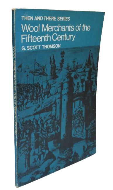 Then and There Series Wool Merchants of the Fifteenth Century By G. Scott Thomson 1966