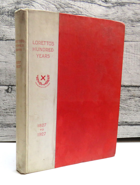 Loretto's Hundred Years 1827-1927 Issued As a Special Supplement of the School Magazine, The Lorettonian In Commemoration of the First Centenary of the Founding of the School 1928