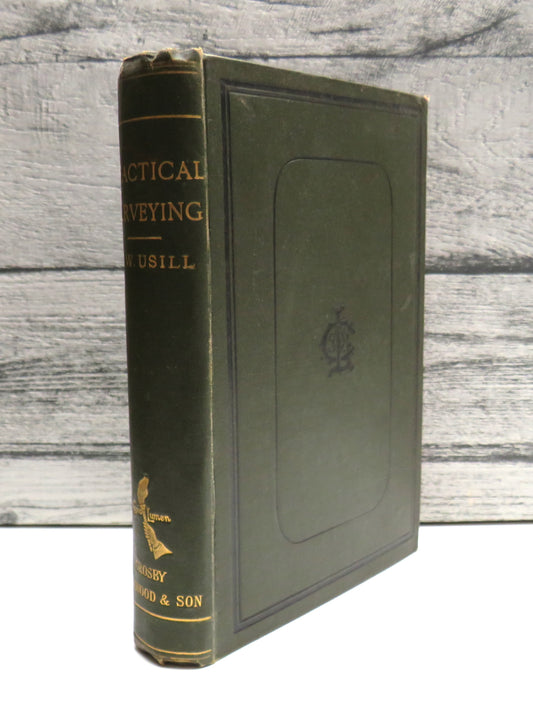 Practical Surveying A Text Book For Students Preparing For Examinations on the Survey-Work In The Colonies By George WM. USill 1890