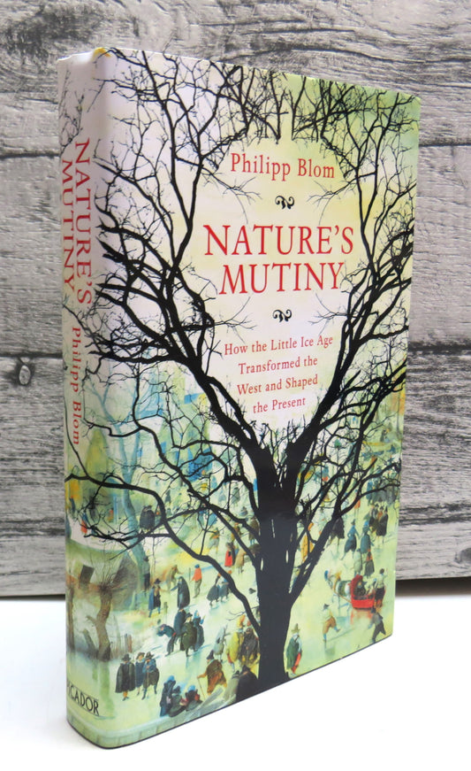 Nature's Mutiny How The Little Ice Age Transformed The West and Shaped The Present By Philipp Bloom Translated From The German By The Author 2019