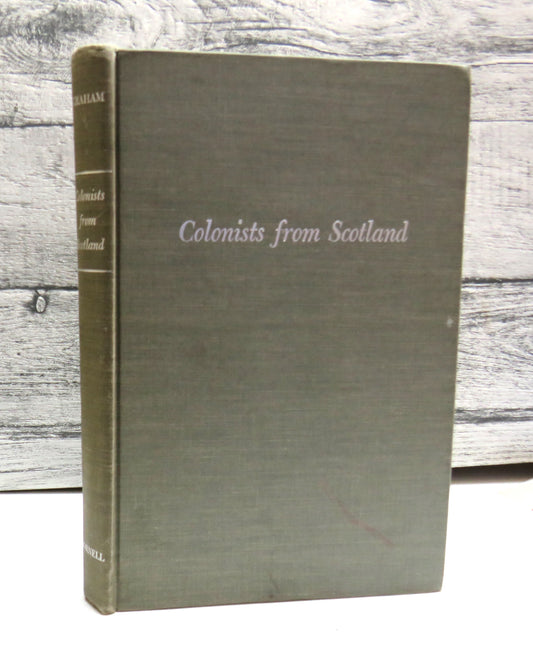 Colonists From Scotland: Emigration To North America, 1707-1783 By Ian Charles Cargill Graham 1956
