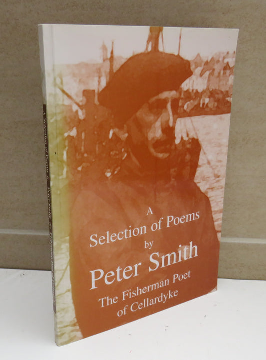 A Selection of Poems by Peter Smith, The Fisherman Poet of Cellardyke, Compiled by James K. Corstorphine, 2000