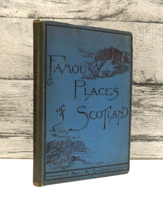 The Famous Places of Scotland (Including The Shetland Islands) From A Personal Visit To Them By Rev. R. Lawson 1893