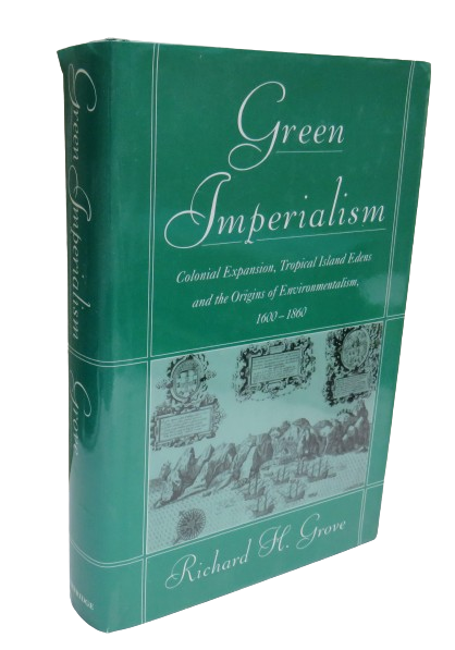 Green Imperialism Colonial Expansion, Tropical Islands Edens and The Origins of Environmentalism 1600-1860 by Richard H. Grove 1995