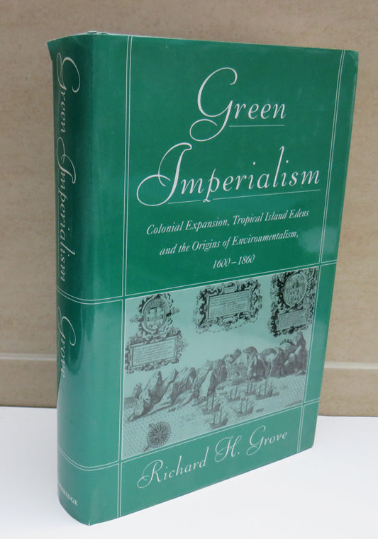 Green Imperialism Colonial Expansion, Tropical Islands Edens and The Origins of Environmentalism 1600-1860 by Richard H. Grove 1995