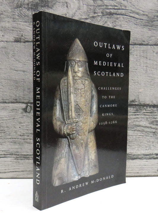 Outlaws of Medieval Scotland: Challenges To The Canmore Kings, 1058-1266  By R. Andrew McDonald 2003