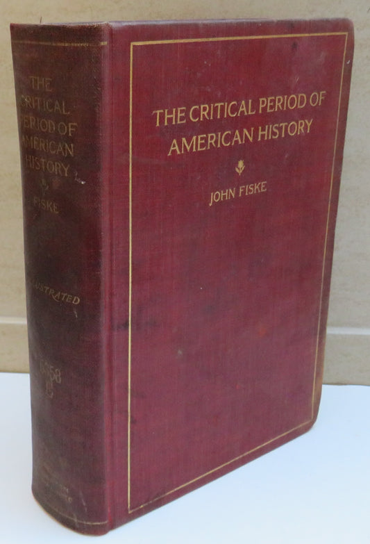 The Critical Period of American History 1783-1789 By John Fiske 1898