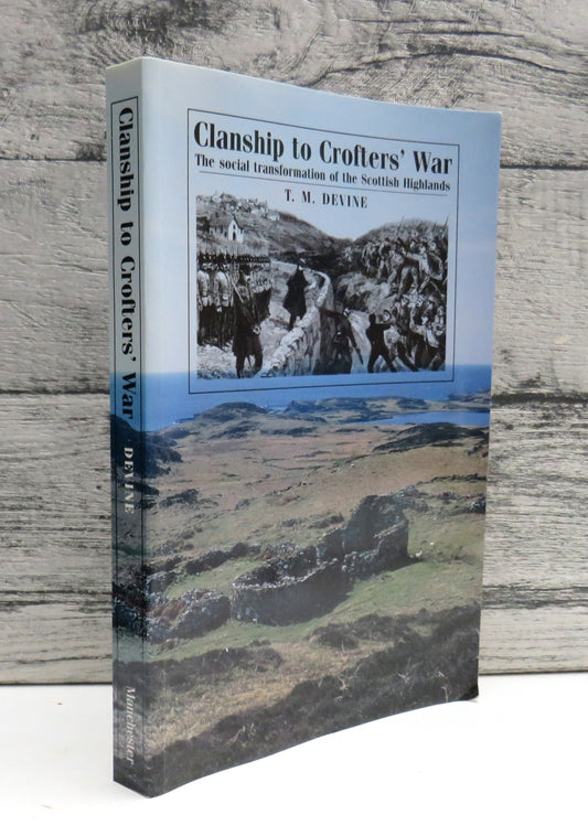 Clanship To Crofter's War The Social Transformation of the Scottish Highlands By T. M. Devine 1994