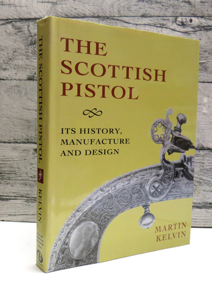 The Scottish Pistol Its History, Manufacture and Design By Martin Kelvin 1996 book front cover