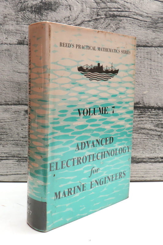 Advanced Electrotechnology for Marine Engineers, Volume 7, Reed's Practical Mathematics Series (First Edition, Engineering Reference, 1970)