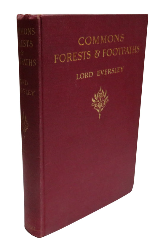 Commons, Forests and Footpaths The Story of the Battle During The Last Forty-Five Years For Public Rights Over The Commons, Forests and Footpaths of England and Wales By Lord Eversley 1910