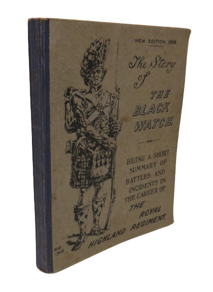 The Story Of The Black Watch Being A Short Summary Of Battles And Incidents In The Career Of The Royal Highland Regiment 1938