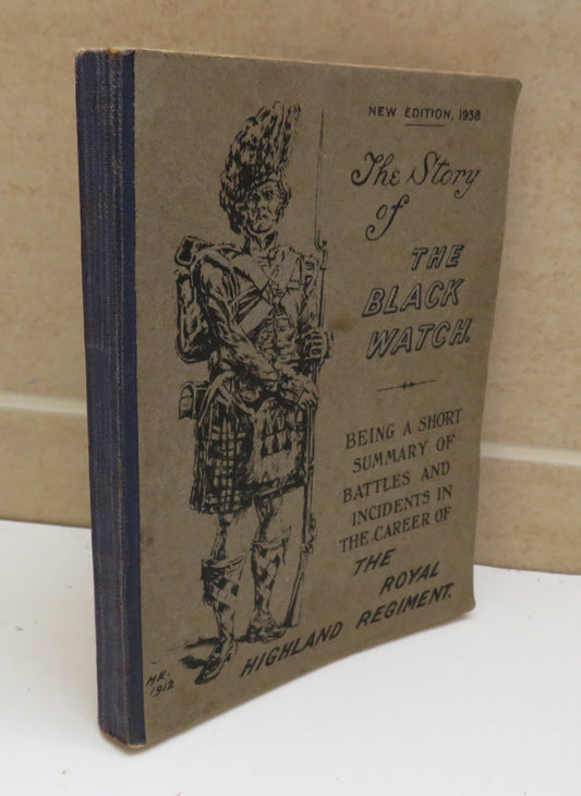 The Story Of The Black Watch Being A Short Summary Of Battles And Incidents In The Career Of The Royal Highland Regiment 1938